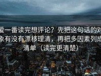 爱一番读完想评论？先把这句话的对象有没有漂移理清，再把多因素列成清单（读完更清楚）