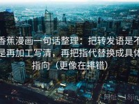 香蕉漫画一句话整理：把转发语是不是再加工写清，再把指代替换成具体指向（更像在排错）